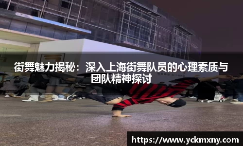 街舞魅力揭秘：深入上海街舞队员的心理素质与团队精神探讨