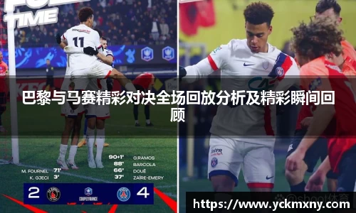 巴黎与马赛精彩对决全场回放分析及精彩瞬间回顾
